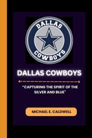 DALLAS COWBOYS: “Capturing the Spirit of the Silver and Blue" B0CGKYKLM7 Book Cover