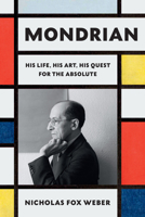 Mondrian: His Life, His Art, and the Quest of the Absolute 0307961591 Book Cover