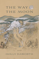 The Way the Moon: Poems 0881469440 Book Cover