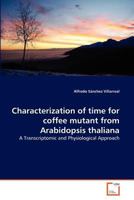 Characterization of time for coffee mutant from Arabidopsis thaliana: A Transcriptomic and Physiological Approach 3639360907 Book Cover
