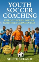 Youth Soccer Coaching: Intro to Youth Soccer Coaching Fundamentals B0FNL9PH41 Book Cover