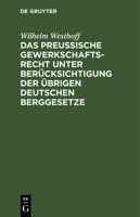 Das Preussische Gewerkschaftsrecht unter Berücksichtigung der übrigen deutschen Berggesetze 3112369432 Book Cover
