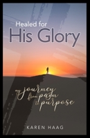Healed For His Glory: My Journey from Pain to Purpose B08JLXYJJ3 Book Cover