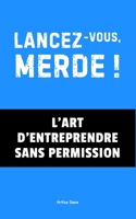 Lancez-vous, Merde !: L'Art d'Entreprendre Sans Permission (Entreprendre - Etat d'esprit) (French Edition) B0F796NX3M Book Cover