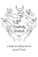 Creativity Unstuck: a toolbox for making more art B08GDK9L7C Book Cover