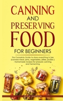 Canning and Preserving Food for Beginners: The Complete Guide to store everything in jars ( canned meat, jams, vegetables, jellies, pickles ) - homemade recipes for pressure canning, and Fermenting 1803616083 Book Cover