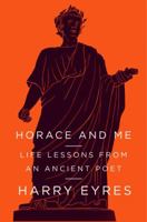 Horace and Me: Life Lessons from an Ancient Poet 0374172749 Book Cover