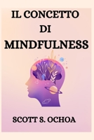 IL CONCETTO DI MINDFULNESS: UNA GUIDA PER PORTARE LA TUA CONSAPEVOLEZZA AL PRESENTE B0CDNNC5VR Book Cover