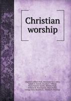Christian Worship: Ten Lectures Delivered in the Union Theological Seminary, New York, in the Autumn of 1896 5518663358 Book Cover