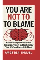 YOU ARE NOT TO BLAME: A GUIDE TO HEALING FROM NARCISSISTIC RELATIONSHIPS: RECOGNIZE, PROTECT, AND RECLAIM YOUR LIFE FROM NARCISSISTIC ABUSE B0F4PBWD7M Book Cover