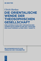 Die Orientalische Wende Der Theosophischen Gesellschaft: Eine Untersuchung Der Theosophischen Lehrentwicklungen in Der Zeit Zwischen Den Hauptwerken Alfred Percy Sinnetts 3110698706 Book Cover