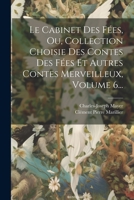 Le Cabinet Des Fées, Ou, Collection Choisie Des Contes Des Fées Et Autres Contes Merveilleux, Volume 6... (French Edition) 1022301160 Book Cover