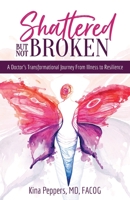 Shattered But Not Broken: A Doctor's Transformational Journey From Illness to Resilience 164484558X Book Cover