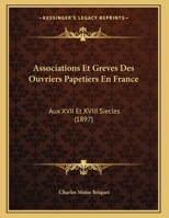 Associations Et Greves Des Ouvriers Papetiers En France: Aux XVII Et XVIII Siecles (1897) 1162425873 Book Cover