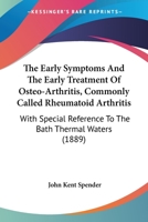 The Early Symptoms And The Early Treatment Of Osteo-Arthritis, Commonly Called Rheumatoid Arthritis: With Special Reference To The Bath Thermal Waters 1104489295 Book Cover