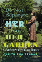 Do Not Separate Her from Her Garden: Anne Spencer’s Ecopoetics 0813948770 Book Cover