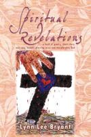 Spiritual Revelations: A Book of Poetry, Short Story, and Song, Humbly Praising Jesus and the Almighty God 1462038646 Book Cover