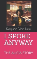 I SPOKE ANYWAY: THE ALICIA STORY B0FVF5VS2K Book Cover
