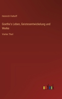 Goethe's Leben, Geistesentwickelung und Werke: Vierter Theil 336864436X Book Cover