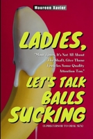 Ladies, Let's Talk Balls Sucking: An Oral Sex Guide On How To Pleasure A Man's Testicles; Mind Blowing BlowJob Positions; How To Tease The Penis; Add Handjob To The Mix & Arouse Him Sexually B0CSS2VFPY Book Cover