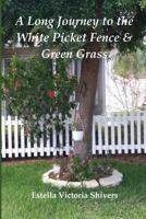 A Long Journey to the White Picket Fence & Green Grass 1547246316 Book Cover