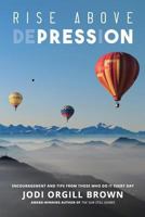 Rise Above Depression: Encouragement and Tips From Those Who Do It Every Day 0996944923 Book Cover