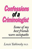 Confessions of a Criminologist: Some of My Best Friends Were Sociopaths 1450212395 Book Cover