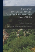Kritische Untersuchungen Über Die Kanonischen Evangelien: Ihr Verhältniss Zu Einander, Ihren Charakter Und Ursprung 1016998260 Book Cover
