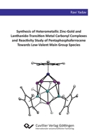 Synthesis of Heterometallic Zinc-Gold and Lanthanide-Transition Metal Carbonyl Complexes and Reactivity Study of Pentaphosphaferrocene Towards Low-Valent Main Group Species 3736971230 Book Cover