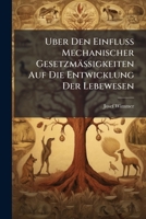 Uber Den Einfluss Mechanischer Gesetzmässigkeiten Auf Die Entwicklung Der Lebewesen 114871992X Book Cover