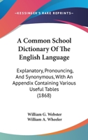 A Common-school Dictionary of the English Language, Explanatory, Pronouncing, and Synonymous 1164520784 Book Cover