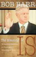 The Meaning of Is: The Squandered Impeachment and Wasted Legacy of William Jefferson Clinton 0974537624 Book Cover