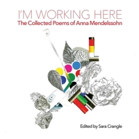 I'm Working Here: The Collected Poems of Anna Mendelssohn 1848617143 Book Cover