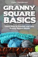 Granny Square Basics: Learn How to Crochet and Join Granny Square Motifs 197386116X Book Cover
