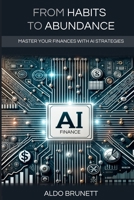 From Habits to Abundance: Master your Finances with AI Strategies B0DTDT4KC3 Book Cover