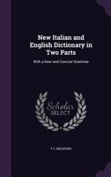 New Italian and English Dictionary: In Two Parts: I. Italian and English, II. English and Italian: With a New and Concise Grammar of the Italian Langu 1016621272 Book Cover