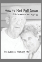 How to Not Fall Down: ...life lessons on aging 1685371574 Book Cover