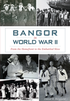 Bangor in World War II:: From the Homefront to the Embattled Skies 1626199876 Book Cover