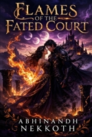 FLAMES OF THE FATED COURT: A Novel of Shadow, Fire & Fated Love B0GP28GV1K Book Cover