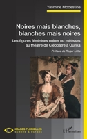 Noires mais blanches, blanches mais noires: Les figures féminines noires ou métisses au théâtre de Cléopâtre à Ourika (Images Plurielles: Scènes Et Écrans) (French Edition) 2343197318 Book Cover
