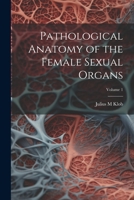 Pathological Anatomy of the Female Sexual Organs; Volume 1 1021456853 Book Cover