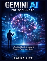 Gemini AI for Beginners: A Practical Guide to Using AI Smarter, Faster, and Better B0GX6BXTZM Book Cover
