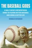 The Baseball Gods: A ball player's metaphysical guide to playing better baseball and living a better life 0595397328 Book Cover