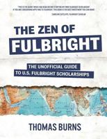 The Zen of Fulbright: The Unofficial Guide to U.S. Fulbright Scholarships 0991547209 Book Cover