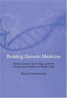 Building Genetic Medicine: Breast Cancer, Technology, and the Comparative Politics of Health Care (Inside Technology) 0262517477 Book Cover