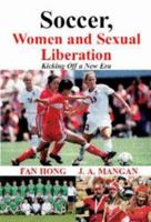 Soccer, Women, Sexual Liberation: Kicking off a New Era (Sport in the Global Society, 52) 0714684082 Book Cover