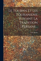 Le Touran Et Les Touraniens, Suivant La Tradition Persane... 1022325817 Book Cover