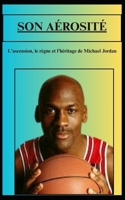SON AÉROSITÉ L'ascension, le règne et l'héritage de Michael Jordan (French Edition) B0FNPV4HHK Book Cover