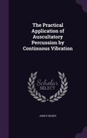 The Practical Application of Auscultatory Percussion by Continuous Vibration 1359350535 Book Cover