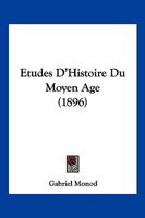Etudes D'Histoire Du Moyen Age: Dediees A Gabriel Monod (1896) 1160294496 Book Cover